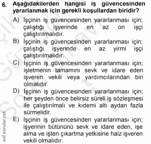 6. soru: Aşağıdakilerden hangisi iş guvencesinden yararlanmak için gerekli koşullardan biridir? A) İşçinin iş güvencesinden ya…