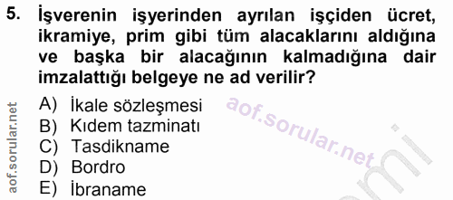 5. soru: İşverenin işyerinden ayrılan işçiden ücret, ikramiye, prim gibi tüm alacaklarını aldığına ve başka bir alacağının kal…