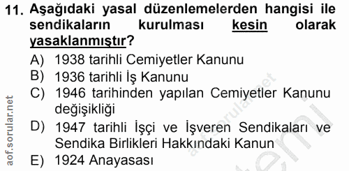 11. soru: Aşağıdaki yasal düzenlemelerden hangisi ile sendikaların kurulması kesin olarak yasaklanmıştır? A) 1938 tarihli Cemiy…