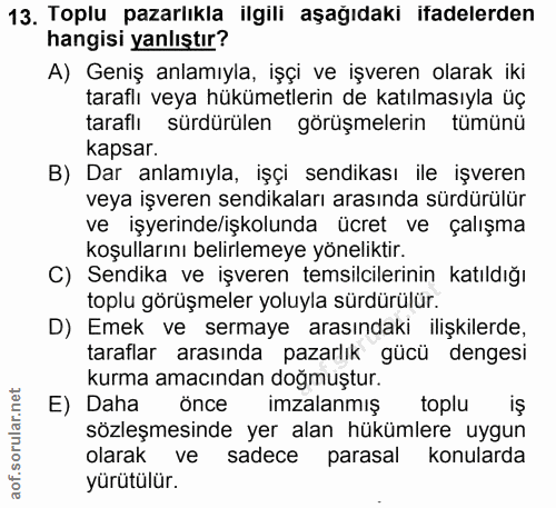 13. soru: Toplu pazarlıkla ilgili aşağıdaki ifadelerden hangisi yanlıştır? A) Geniş anlamıyla, işçi ve işveren olarak iki taraf…