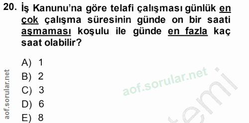 20. soru: İş Kanunu'na göre telafi çalışması günlük en çok çalışma süresinin günde on bir saati aşmaması koşulu ile günde en fa…