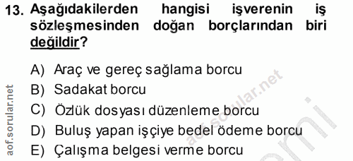 13. soru: Aşağıdakilerden hangisi işverenin iŞ sözleşmesinden doğan borçlarından biri değildir? A) Araç ve gereç sağlama borcu…