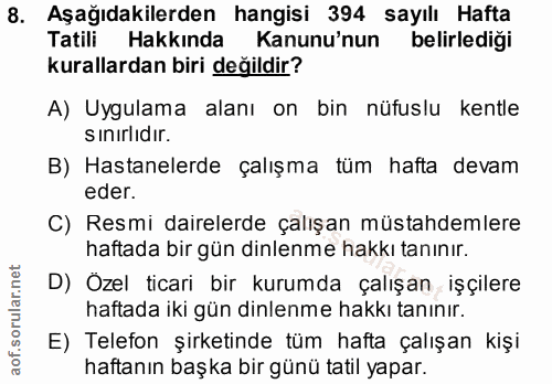 8. soru: Aşağıdakilerden hangisi 394 sayılı Hafta Tatili Hakkında Kanunu'nun belirlediği kurallardan biri değildir? A) Uygulam…
