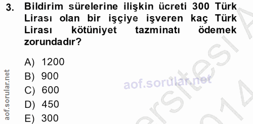 3. soru: Bildirim sürelerine ilişkin ücreti 300 Türk Lirası olan bir işçiye işveren kaç Türk Lirası kötüniyet tazminatı odemek…