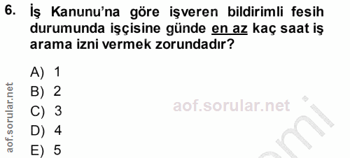 6. soru: İş Kanunu'na göre işveren bildirimli fesih durumunda işçisine günde en az kaç saat iş arama izni vermek zorundadır? A…