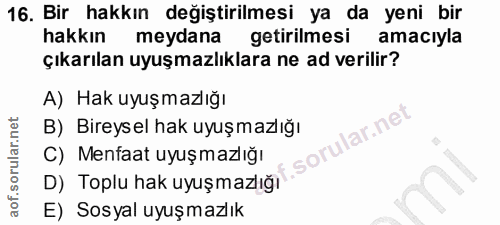 16. soru: Bir hakkın değiştirilmesi ya da yeni bir hakkın meydana getirilmesi amacıyla çıkarılan uyuşmazlıklara ne ad verilir?…