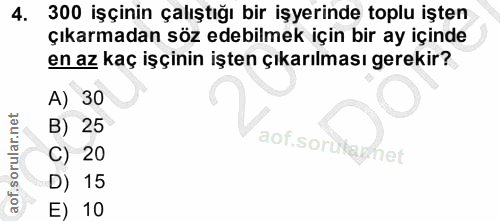 4. soru: 300 işçinin çalıştığı bir işyerinde toplu işten çıkarmadan söz edebilmek için bir ay içinde en az kaç işçinin işten ç…