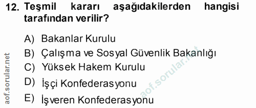 12. soru: Teşmil kararı aşağıdakilerden hangisi tarafından verilir? A) Bakanlar Kurulu B) Çalışma ve Sosyal Güvenlik Bakanlığı…