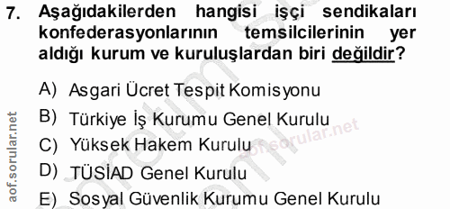 7. soru: Aşağıdakilerden hangisi işçi sendikaları konfederasyonlarının temsilcilerinin yer aldığı kurum ve kuruluşlardan biri…