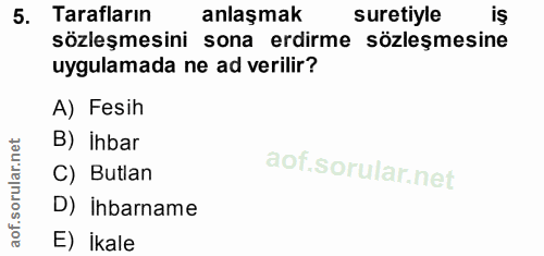 5. soru: Tarafların anlaşmak suretiyle iş sözleşmesini sona erdirme sözleşmesine uygulamada ne ad verilir? A) Fesih B) İhbar C…