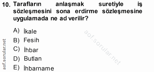 10. soru: Tarafların anlaşmak suretiyle is sözleşmesini sona erdirme sözleşmesine uygulamada ne ad verilir? A) İkale B) Fesih C…