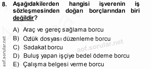 8. soru: Aşağıdakilerden hangisi işverenin iŞ sözleşmesinden doğan borçlarından biri değildir? A) Araç ve gereç sağlama borcu…