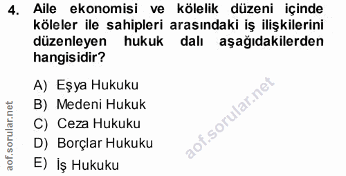 4. soru: Aile ekonomisi ve kölelik düzeni içinde köleler ile sahipleri arasındaki iş ilişkilerini düzenleyen hukuk dalı aşağıd…