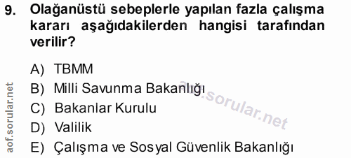 9. soru: Olağanüstü sebeplerle yapılan fazla çalışma kararı aşağıdakilerden hangisi tarafından verilir? A) TBMM B) Milli Savun…
