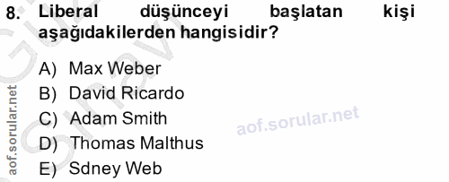8. soru: Liberal düşünceyi başlatan kişi aşağıdakilerden hangisidir? A) Max Weber B) David Ricardo C) Adam Smith D) Thomas Mal…