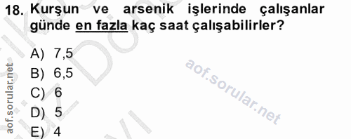 18. soru: Kurşun ve arsenik işlerinde çalışanlar günde en fazla kaç saat çalışabilirler? A) 7,5 B) 6,5 C) 6 D) 5 E 4