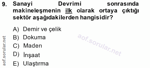 9. soru: Sanayi Devrimi sonrasında makineleşmenin ilk olarak ortaya çıktığı sektör aşağıdakilerden hangisidir? A) Demir ve çel…