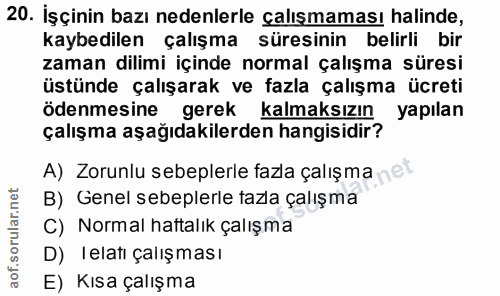 20. soru: İşçinin bazı nedenlerle çalışmaması halinde, kaybedilen çalışma süresinin belirli bir zaman dilimi içinde normal çalı…
