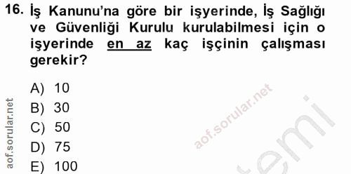 16. soru: Iş Kanunu'na göre bir işyerinde, İş Sağlığı ve Güvenliği Kurulu kurulabilmesi için o işyerinde en az kaç işçinin çalı…