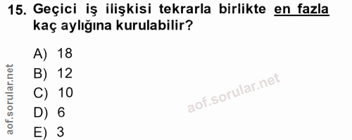 15. soru: Geçici iş ilişkisi tekrarla birlikte en fazla kaç aylığına kurulabilir? A) 18 B) 12 C) 10 D) 6 E) 3