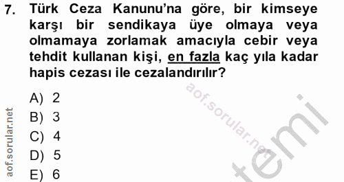 7. soru: Türk Ceza Kanunu'na göre, bir kimseye karşı bir sendikaya üye • olmaya veya olmamaya zorlamak amacıyla cebir veya teh…