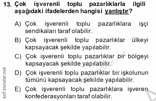 13. soru: Çok işverenli toplu pazarlıklarla ilgili aşağıdaki ifadelerden hangisi yanlıştır? A) Çok işverenli toplu pazarlıklara…