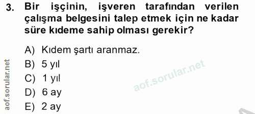 3. soru: Bir işçinin, işveren tarafından verilen çalışma belgesini talep etmek için ne kadar süre kıdeme sahip olması gerekir?…