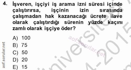 4. soru: İşveren, işçiyi iş arama izni süresi içinde çalıştırırsa, işçinin izin sırasında çalışmadan hak kazanacağı ücrete ila…