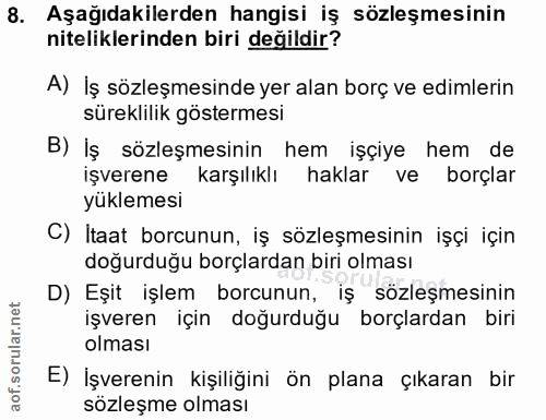 8. soru: Aşağıdakilerden hangisi iş sözleşmesinin niteliklerinden biri değildir? A) İş sözleşmesinde yer alan borç ve edimleri…