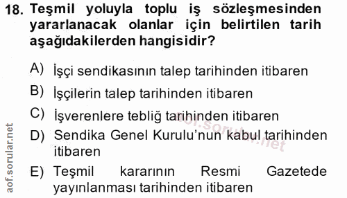 18. soru: Teşmil yoluyla toplu iş sözleşmesinden yararlanacak olanlar için belirtilen tarih aşağıdakilerden hangisidir? A) İşçi…