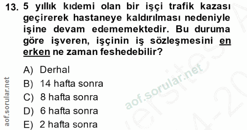 13. soru: 5 yıllık kıdemi olan bir işçi trafik kazası geçirerek hastaneye kaldırılması nedeniyle işine devam edememektedir. Bu…
