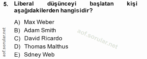 5. soru: Liberal düşünceyi başlatan kişi aşağıdakilerden hangisidir? A) Max Weber B) Adam Smith C) David Ricardo D) Thomas Mal…