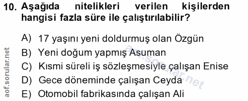 10. soru: Aşağıda nitelikleri verilen kişilerden hangisi fazla süre ile çalıştırılabilir? A) 17 yaşını yeni doldurmuş olan Özgü…