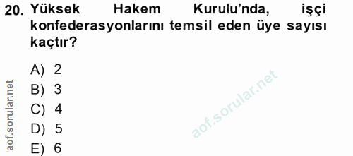 20. soru: Yüksek Hakem Kurulu'nda, işçi konfederasyonlarını temsil eden üye sayısı kaçtır? A) 2 B) 3 C) 4 D) 5 E) 6