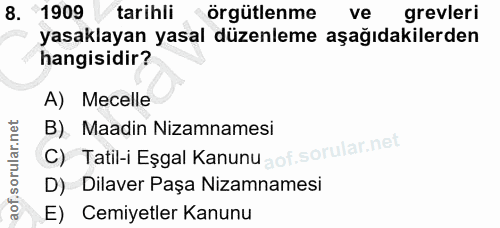 8. soru: 1909 tarihli örgütlenme ve grevleri yasaklayan yasal düzenleme aşağıdakilerden hangisidir? A) Mecelle C) Tatil-i Eşga…