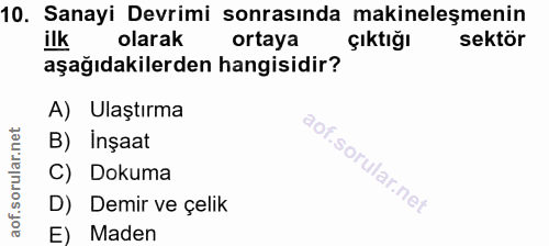 10. soru: Sanayi Devrimi sonrasında makineleşmenin ilk olarak ortaya çıktığı sektör aşağıdakilerden hangisidir? A) Ulaştırma B)…