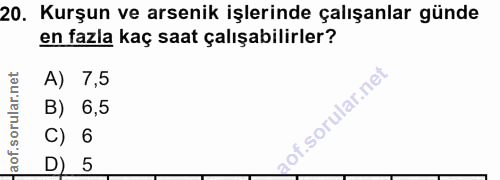20. soru: Kurşun ve arsenik işlerinde çalışanlar günde en fazla kaç saat çalışabilirler? A) 7,5 6,5 iof. | C) 6 D) 5