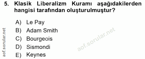5. soru: Klasik Liberalizm Kuramı aşağıdakilerden hangisi tarafından oluşturulmuştur? A) Le Pay B) Adam Smith C) Bourgeois D)…