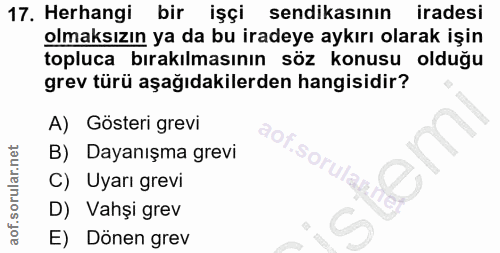 17. soru: Herhangi bir işçi sendikasının iradesi olmaksızın ya da bu iradeye aykırı olarak işin topluca bırakılmasının söz konu…