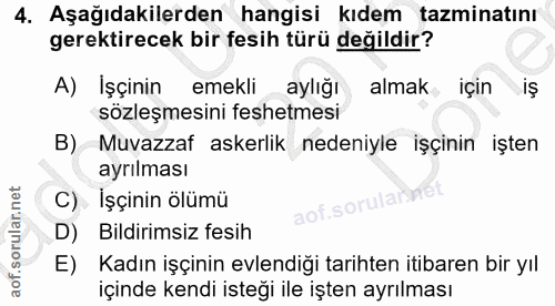 4. soru: Aşağıdakilerden hangisi kıdem tazminatını gerektirecek bir fesih türü değildir? A) İşçinin emekli aylığı almak için i…