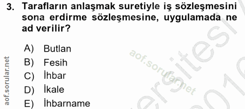 3. soru: Tarafların anlaşmak suretiyle iş sözleşmesini sona erdirme sözleşmesine, uygulamada ne ad verilir? A) Butlan B) Fesih…