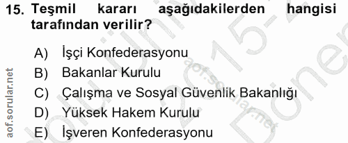 15. soru: Teşmil kararı aşağıdakilerden hangisi tarafından verilir? A) İşçi Konfederasyonu B) Bakanlar Kurulu C) Çalışma ve Sos…