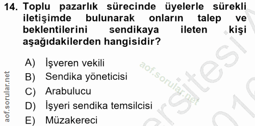 14. soru: Toplu pazarlık sürecinde üyelerle sürekli iletişimde bulunarak onların talep ve beklentilerini sendikaya ileten kişi…