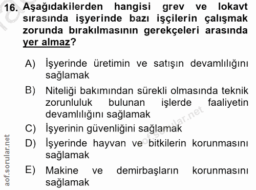 16. soru: Aşağıdakilerden hangisi grev ve lokavt sırasında işyerinde bazı işçilerin çalışmak zorunda bırakılmasının gerekçeleri…