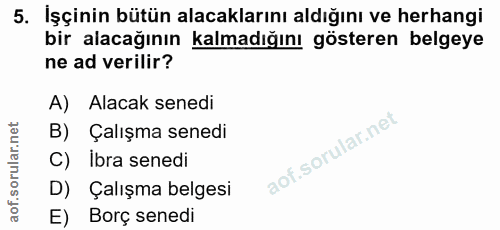 5. soru: İşçinin bütün alacaklarını aldığını ve herhangi bir alacağının kalmadığını gösteren belgeye ne ad verilir? A) Alacak…