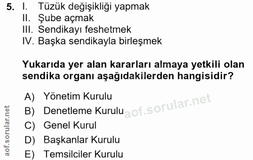 5. soru: I. Tüzük değişikliği yapmak Il. Şube açmak IlI. Sendikayı feshetmek IV. Başka sendikayla birleşmek Yukarıda yer alan…