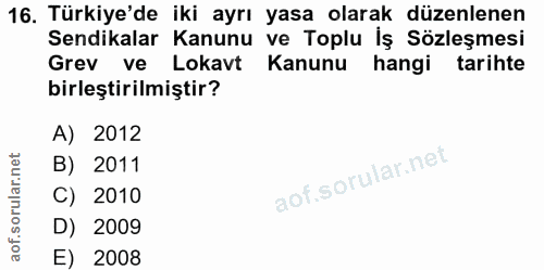 16. soru: Türkiye'de iki ayrı yasa olarak düzenlenen Sendikalar Kanunu ve Toplu İş Sözleşmesi Grev ve Lokavt Kanunu hangi tarih…