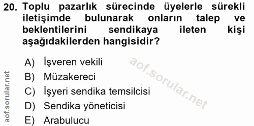 20. soru: Toplu pazarlık sürecinde üyelerle sürekli iletişimde bulunarak onların talep ve beklentilerini sendikaya ileten kişi…