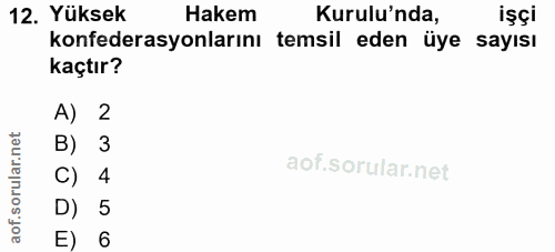 12. soru: Yüksek Hakem Kurulu'nda, işçi konfederasyonlarını temsil eden üye sayısı kaçtır? A) 2 B) 3 C) 4 D) 5 E) 6