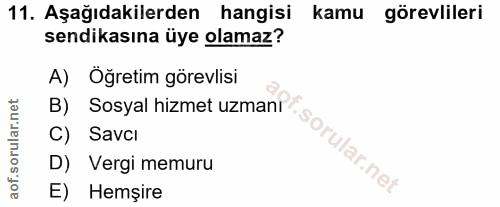 11. soru: Aşağıdakilerden hangisi kamu görevlileri sendikasına üye olamaz? A) Öğretim görevlisi B) Sosyal hizmet uzmanı C) Savc…